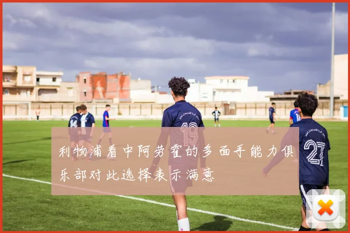 利物浦看中阿劳霍的多面手能力俱乐部对此选择表示满意