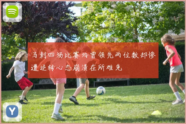 马刺四场比赛均曾领先两位数却惨遭逆转心态崩溃在所难免
