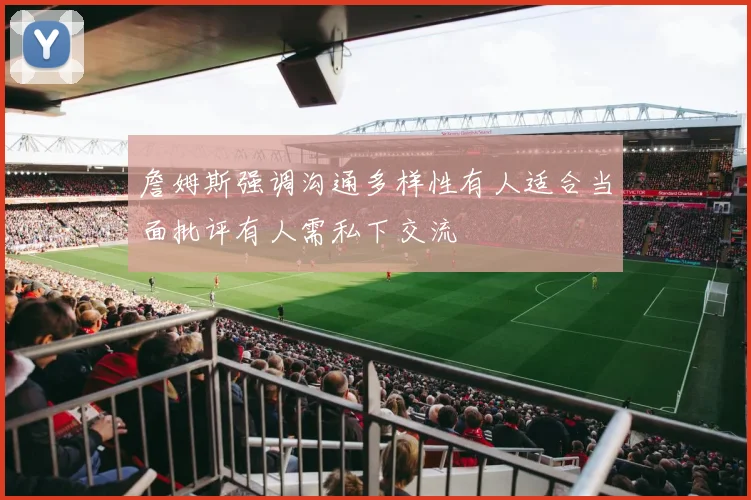 詹姆斯强调沟通多样性有人适合当面批评有人需私下交流